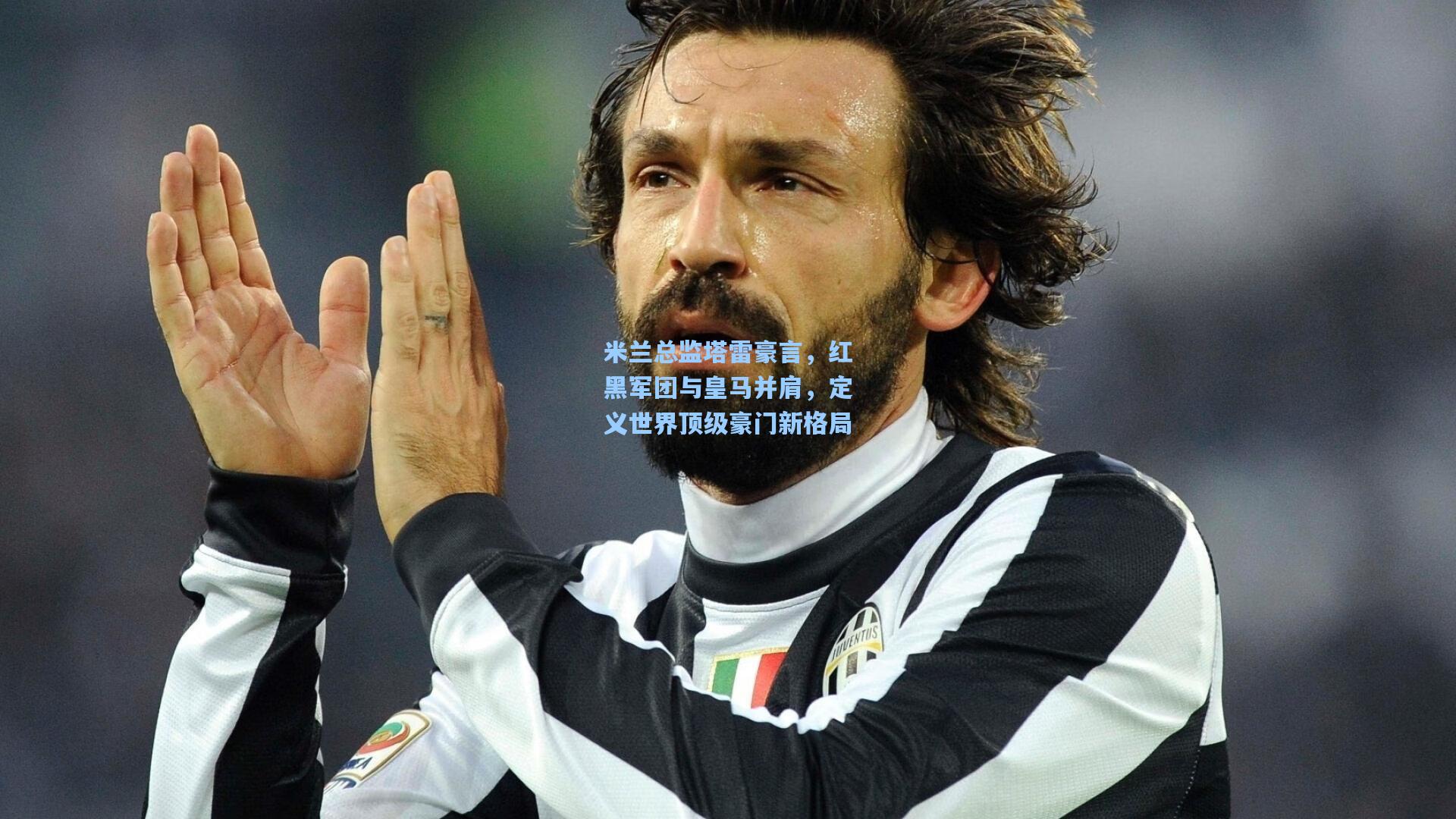 米兰总监塔雷豪言，红黑军团与皇马并肩，定义世界顶级豪门新格局